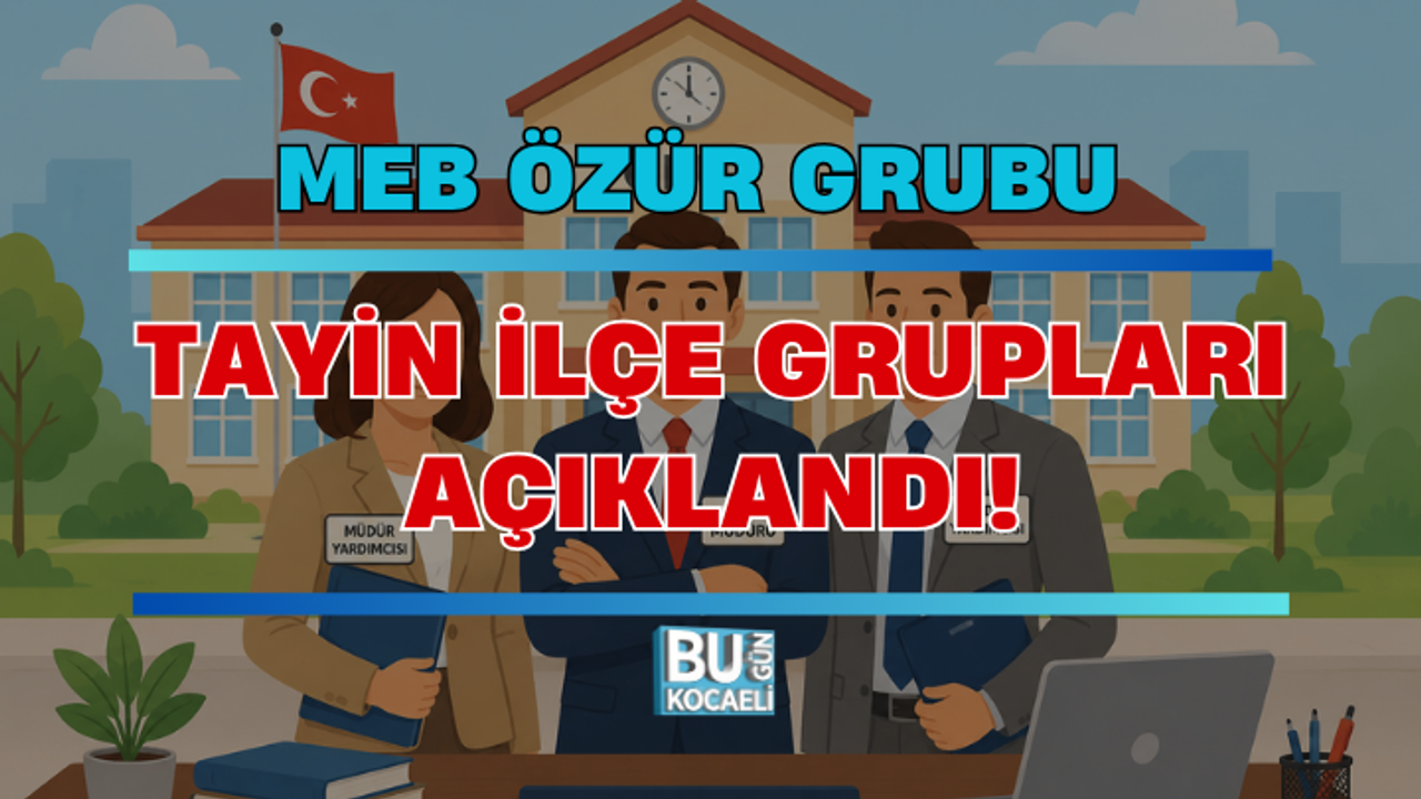 MEB ÖZÜR GRUBU TAYİN İLÇE GRUPLARI AÇIKLANDI! 2026 ÖĞRETMEN MAZERET YER DEĞİŞTİRME KONTENJANLARI VE İLÇE LİSTESİ