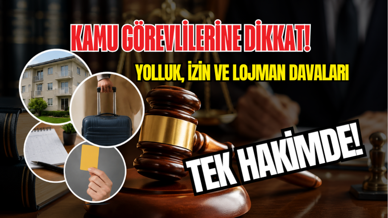 KAMU GÖREVLİLERİNE DİKKAT: YOLLUK, İZİN VE LOJMAN DAVALARI ARTIK TEK HAKİMDE!