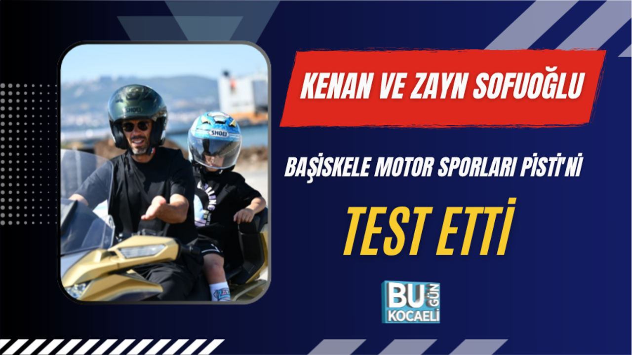 KENAN VE ZAYN SOFUOĞLU BAŞİSKELE MOTOR SPORLARI PİSTİ'Nİ TEST ETTİ