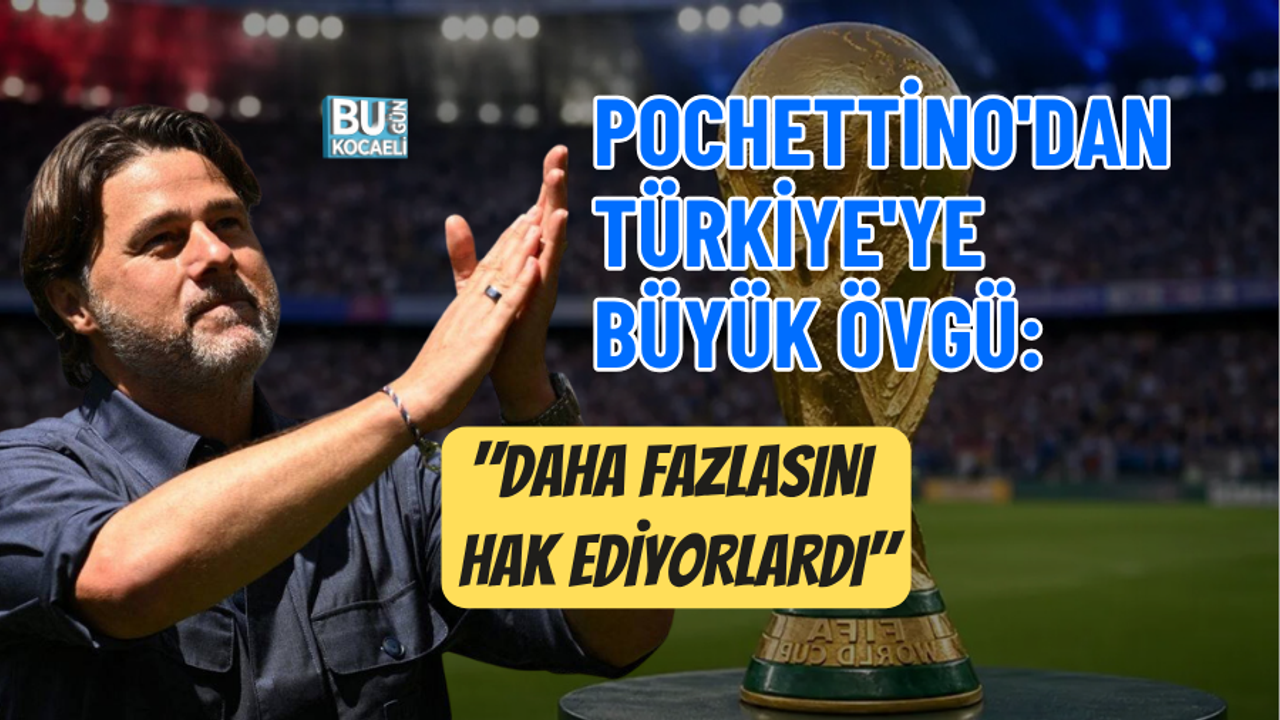 POCHETTİNO'DAN TÜRKİYE'YE BÜYÜK ÖVGÜ: "DAHA FAZLASINI HAK EDİYORLARDI"