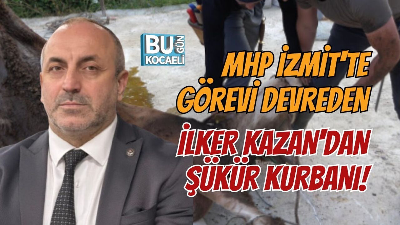 MHP İZMİT'TE GÖREVİ DEVREDEN MEHMET İLKER KAZAN'DAN ŞÜKÜR KURBANI!