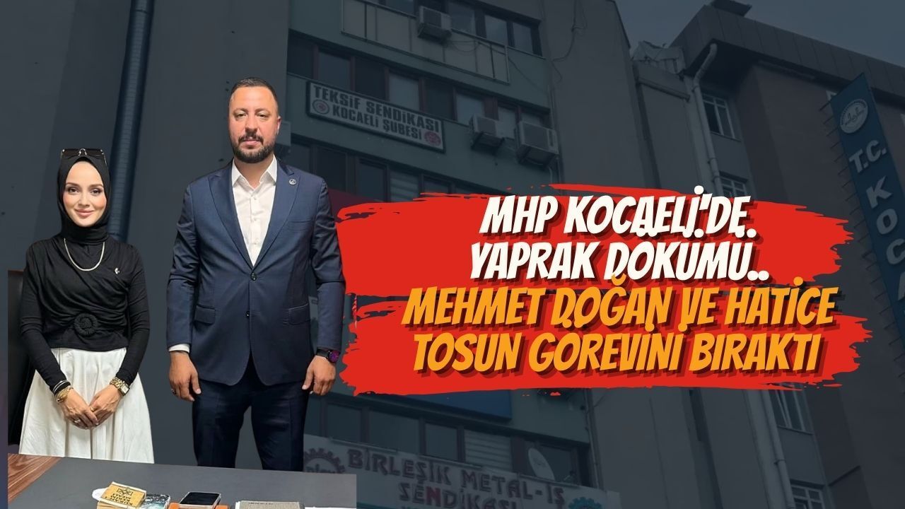 MHP KOCAELİ'DE YAPRAK DÖKÜMÜ..MEHMET DOĞAN VE HATİCE TOSUN GÖREVİNİ BIRAKTI