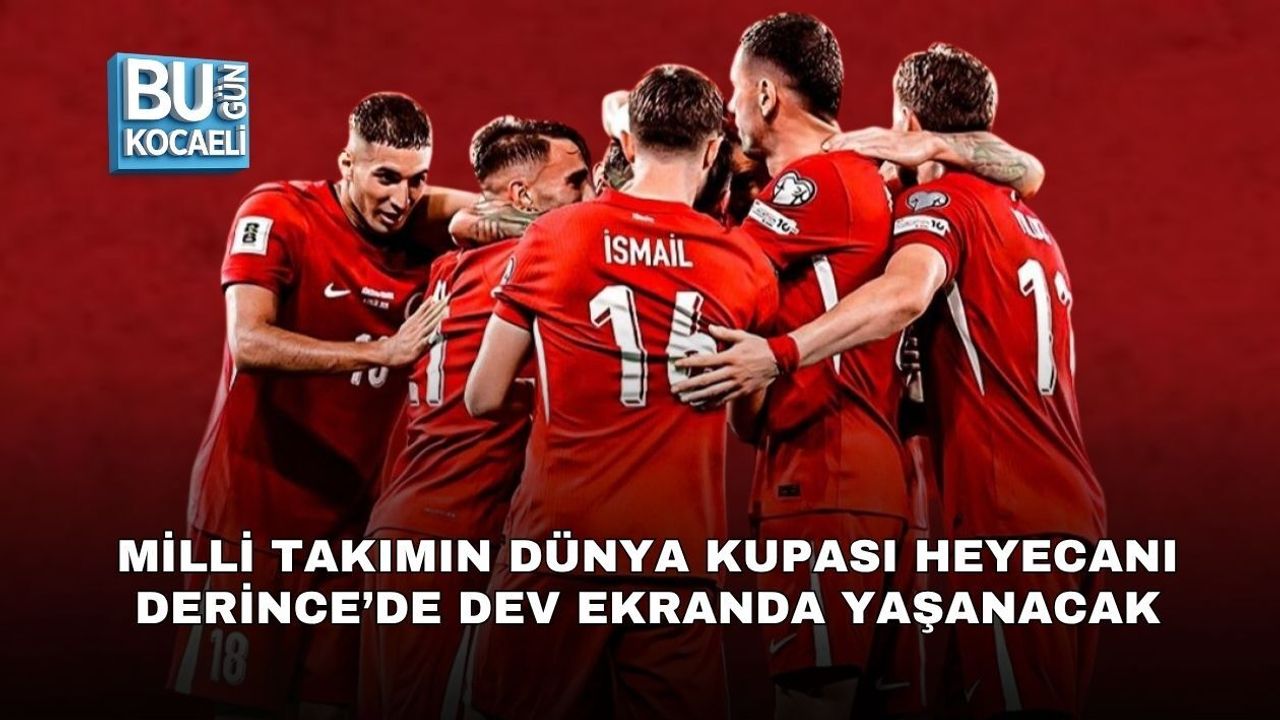 MİLLİ TAKIMIN DÜNYA KUPASI HEYECANI DERİNCE’DE DEV EKRANDA YAŞANACAK