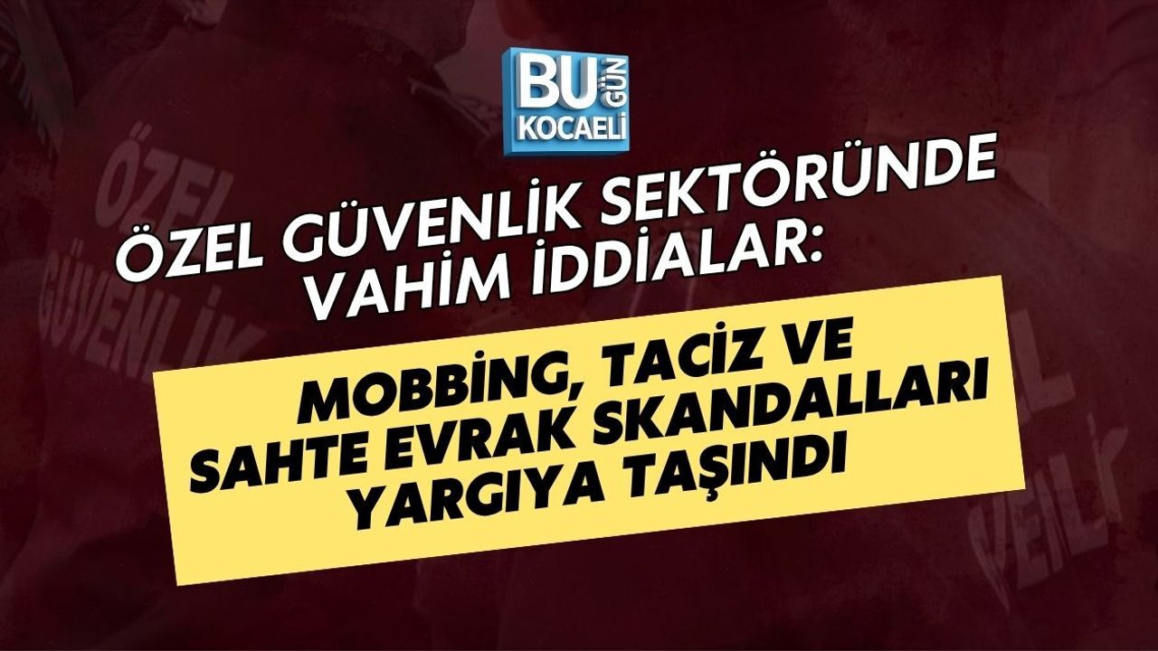 ÖZEL GÜVENLİK SEKTÖRÜNDE VAHİM İDDİALAR: MOBBİNG, TACİZ VE SAHTE EVRAK SKANDALLARI YARGIYA TAŞINDI