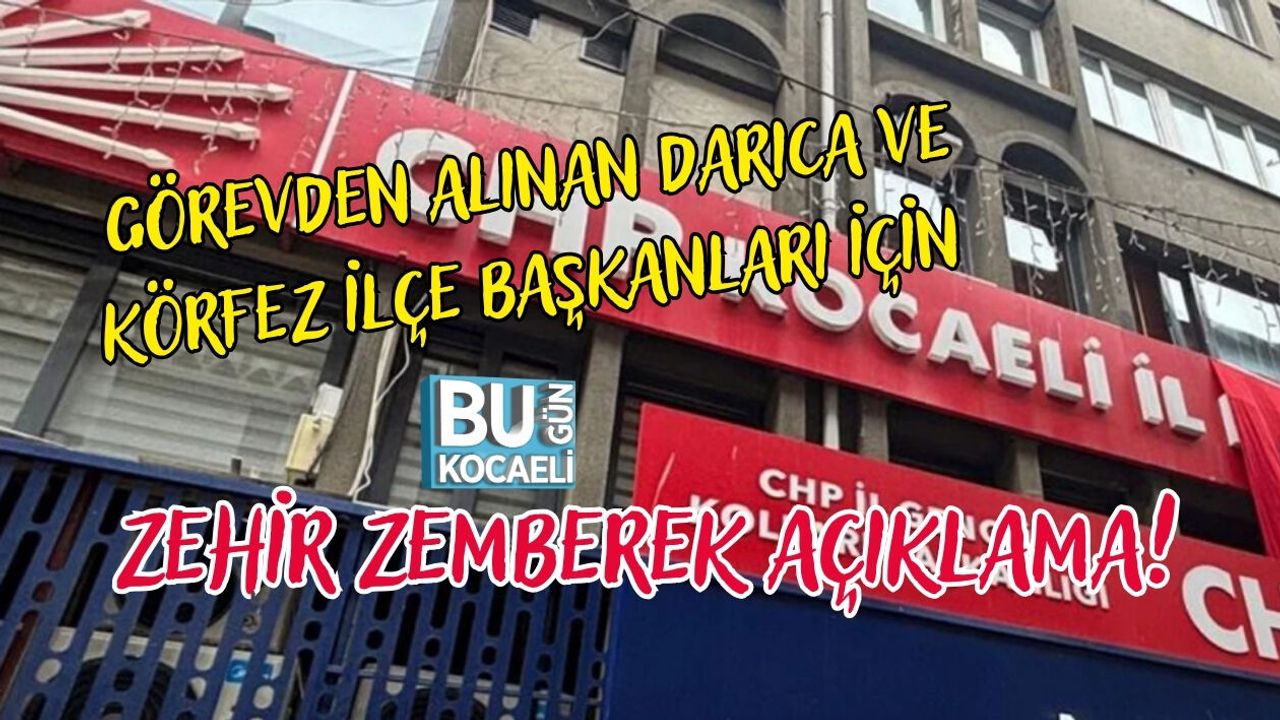 GÖREVDEN ALINAN DARICA VE KÖRFEZ İLÇE BAŞKANLARI İÇİN ZEHİR ZEMBEREK AÇIKLAMA!