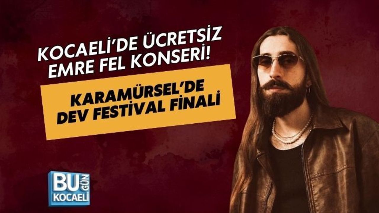 KOCAELİ’DE ÜCRETSİZ EMRE FEL KONSERİ! KARAMÜRSEL’DE DEV FESTİVAL FİNALİ