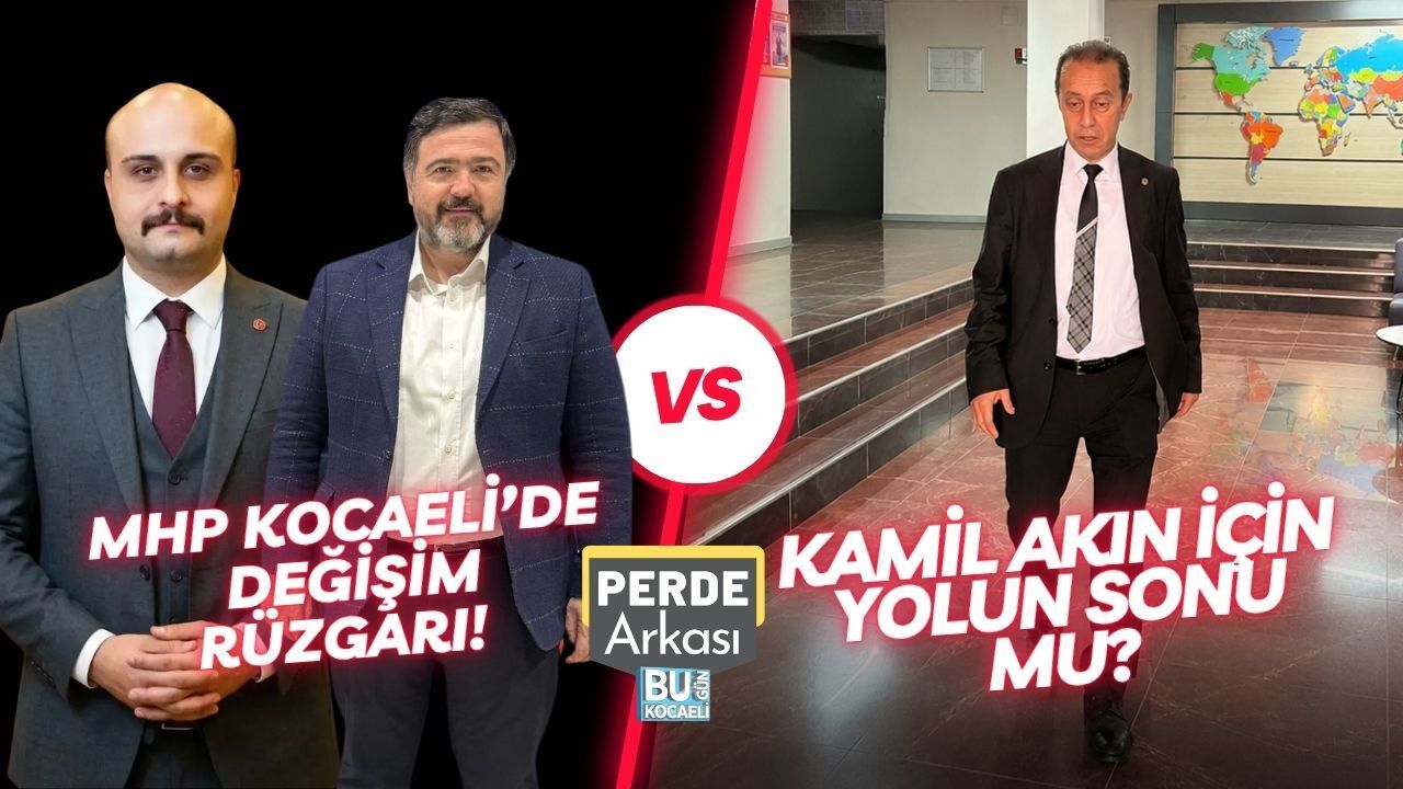 MHP KOCAELİ'DE DEĞİŞİM RÜZGARI! KAMİL AKIN İÇİN YOLUN SONU MU?
