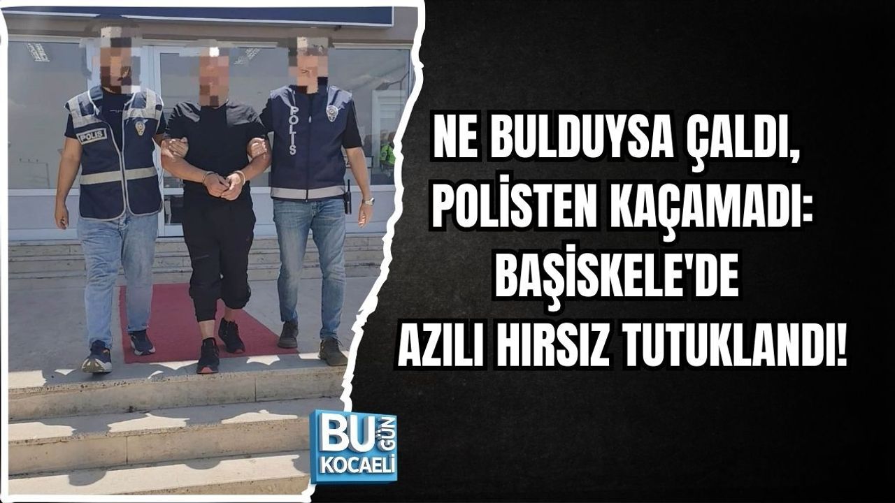 NE BULDUYSA ÇALDI, POLİSTEN KAÇAMADI: BAŞİSKELE'DE AZILI HIRSIZ TUTUKLANDI!