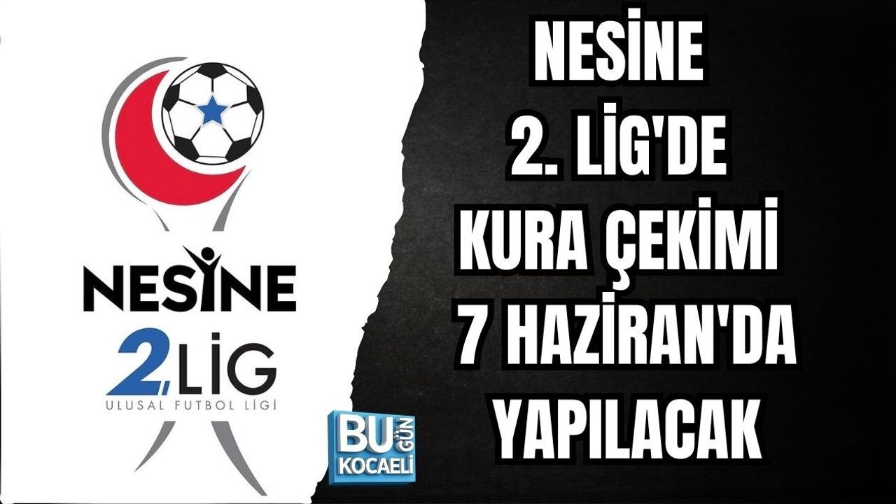 NESİNE 2. LİG'DE KURA ÇEKİMİ 7 HAZİRAN'DA YAPILACAK