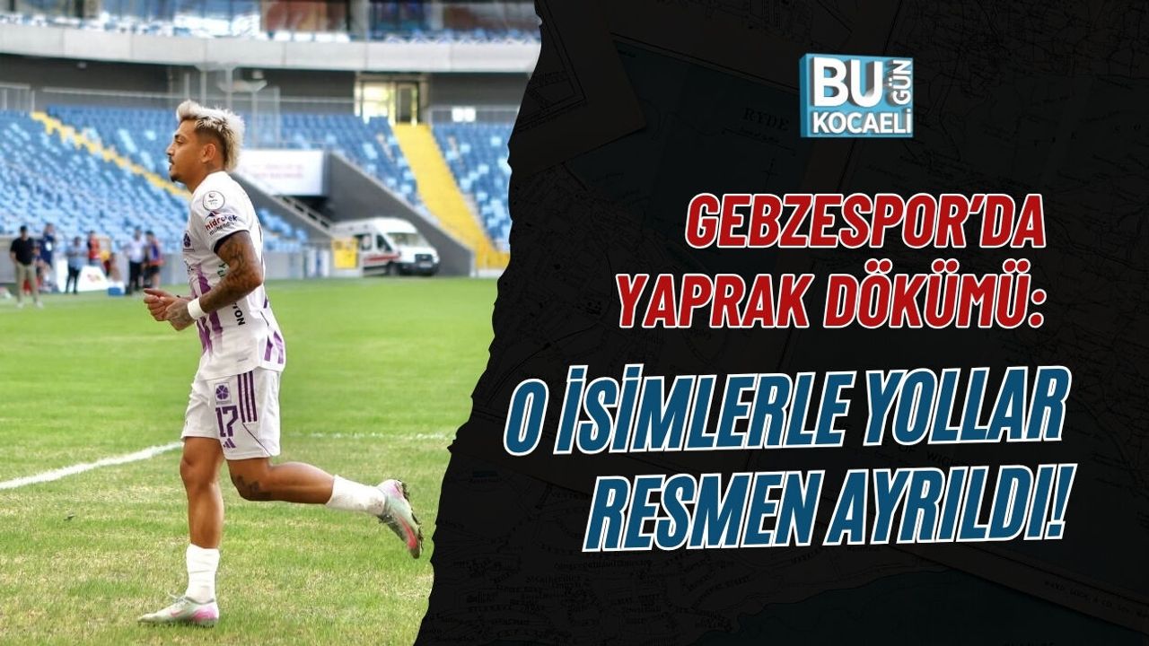 GEBZESPOR’DA YAPRAK DÖKÜMÜ: O İSİMLERLE YOLLAR RESMEN AYRILDI!