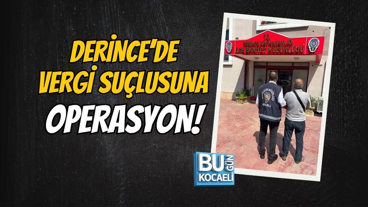 DERİNCE’DE VERGİ SUÇLUSUNA OPERASYON!