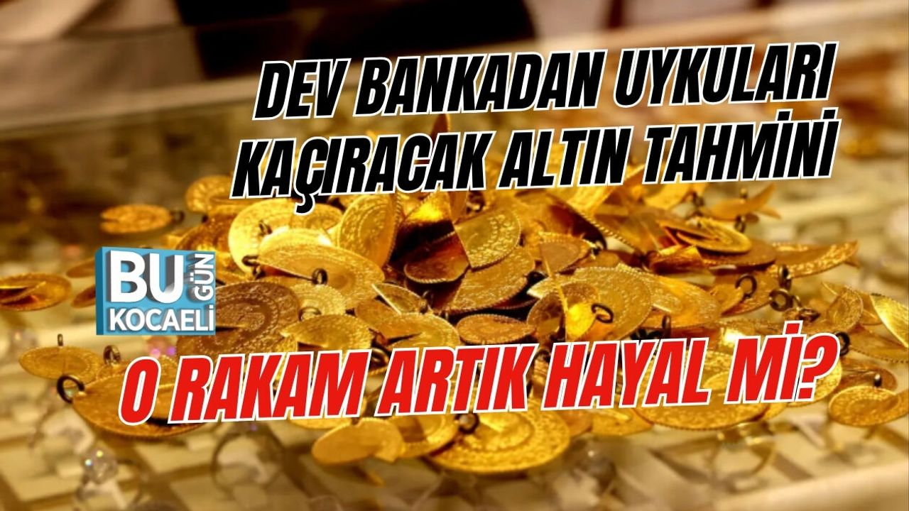 DEV BANKADAN UYKULARI KAÇIRACAK ALTIN TAHMİNİ: O RAKAM ARTIK HAYAL Mİ?