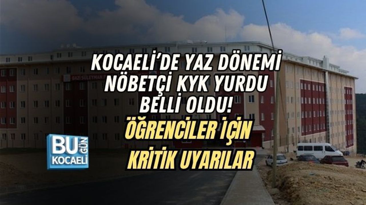 KOCAELİ’DE YAZ DÖNEMİ NÖBETÇİ KYK YURDU BELLİ OLDU! ÖĞRENCİLER İÇİN KRİTİK UYARILAR