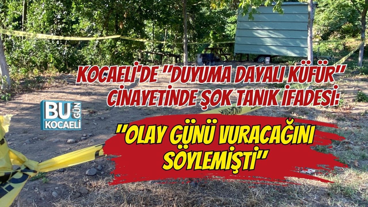 KOCAELİ'DE "DUYUMA DAYALI KÜFÜR" CİNAYETİNDE ŞOK TANIK İFADESİ: "OLAY GÜNÜ VURACAĞINI SÖYLEMİŞTİ"