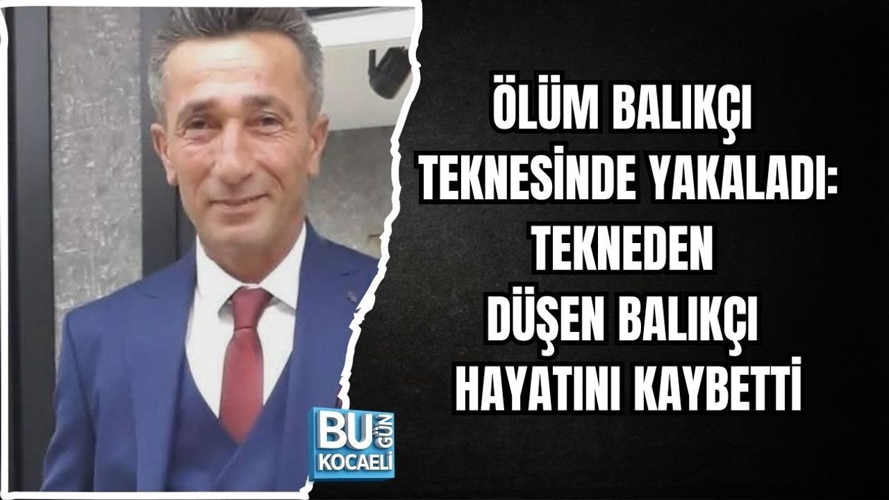 ÖLÜM BALIKÇI TEKNESİNDE YAKALADI: TEKNEDEN DÜŞEN BALIKÇI HAYATINI KAYBETTİ