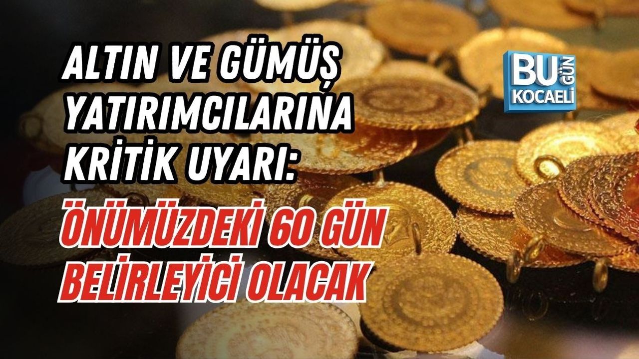 ALTIN VE GÜMÜŞ YATIRIMCILARINA KRİTİK UYARI: ÖNÜMÜZDEKİ 60 GÜN BELİRLEYİCİ OLACAK