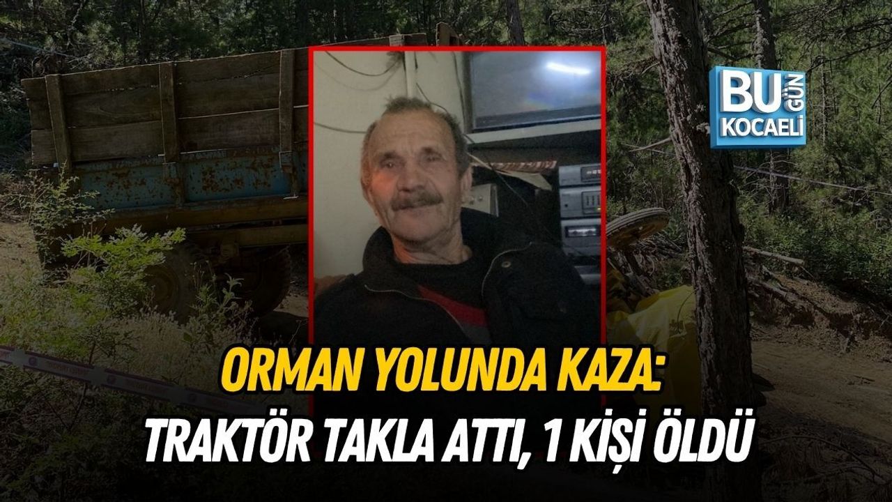 ORMAN YOLUNDA KAZA: TRAKTÖR TAKLA ATTI, 1 KİŞİ ÖLDÜ