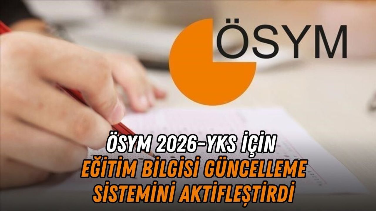 ÖSYM 2026-YKS İÇİN EĞİTİM BİLGİSİ GÜNCELLEME SİSTEMİNİ AKTİFLEŞTİRDİ