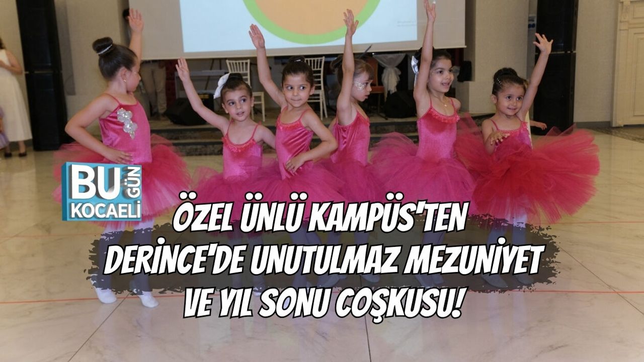 ÖZEL ÜNLÜ KAMPÜS'TEN DERİNCE'DE UNUTULMAZ MEZUNİYET VE YIL SONU COŞKUSU!