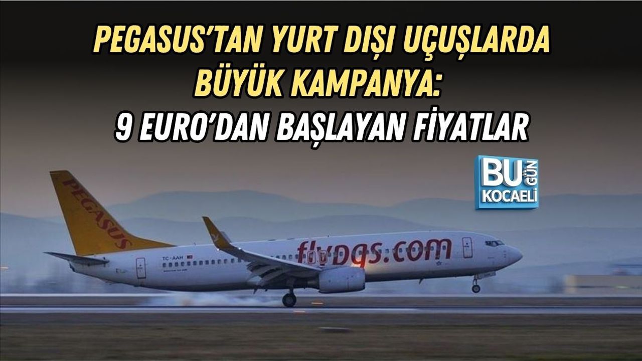 PEGASUS'TAN YURT DIŞI UÇUŞLARDA BÜYÜK KAMPANYA: 9 EURO'DAN BAŞLAYAN FİYATLAR