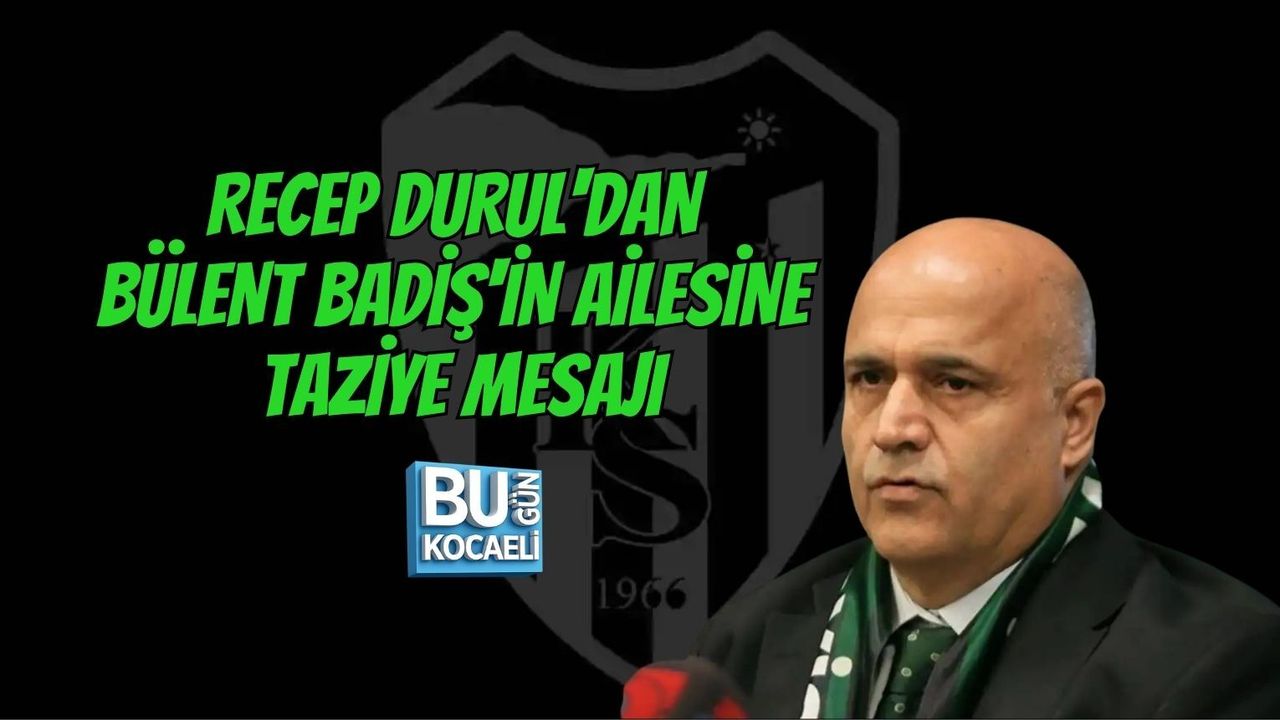 RECEP DURUL'DAN BÜLENT BADİŞ'İN AİLESİNE TAZİYE MESAJI