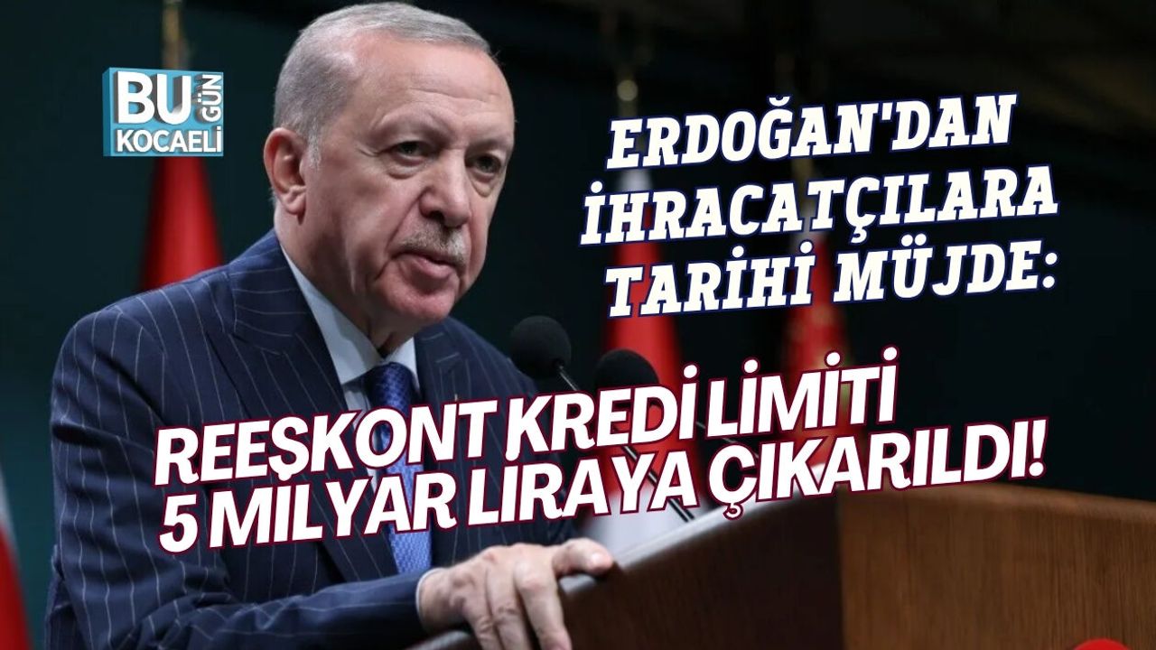 CUMHURBAŞKANI ERDOĞAN'DAN İHRACATÇILARA TARİHİ MÜJDE: REESKONT KREDİ LİMİTİ 5 MİLYAR LİRAYA ÇIKARILDI!