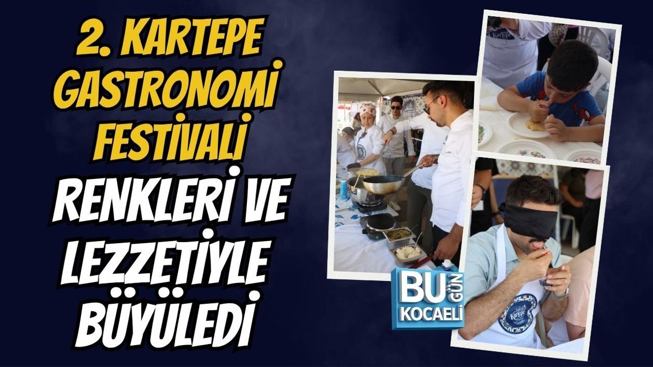 2. KARTEPE GASTRONOMİ FESTİVALİ RENKLERİ VE LEZZETİYLE BÜYÜLEDİ