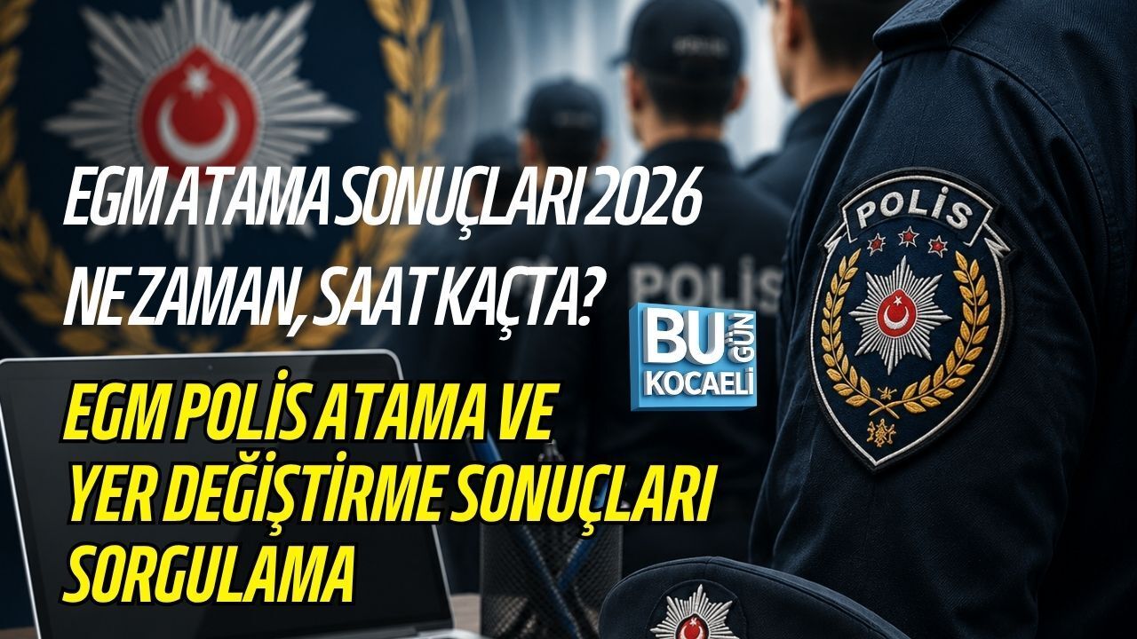 EGM ATAMA SONUÇLARI 2026 NE ZAMAN, SAAT KAÇTA? EGM POLİS ATAMA VE YER DEĞİŞTİRME SONUÇLARI SORGULAMA