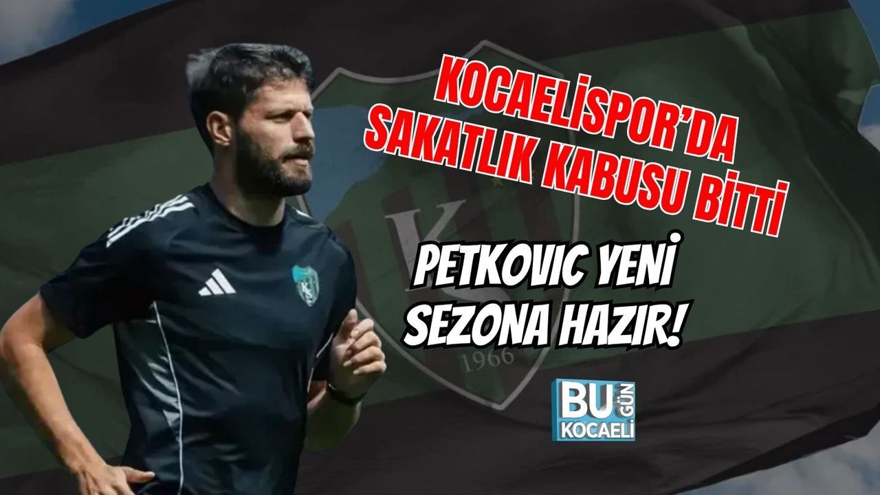 KOCAELİSPOR'DA SAKATLIK KABUSU BİTTİ PETKOVIC YENİ SEZONA HAZIR!