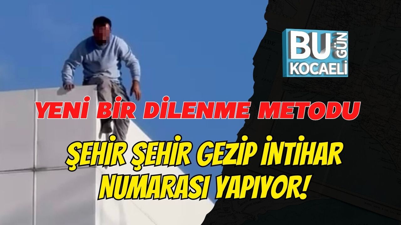 YENİ BİR DİLENME METODU: ŞEHİR ŞEHİR GEZİP İNTİHAR NUMARASI YAPIYOR!