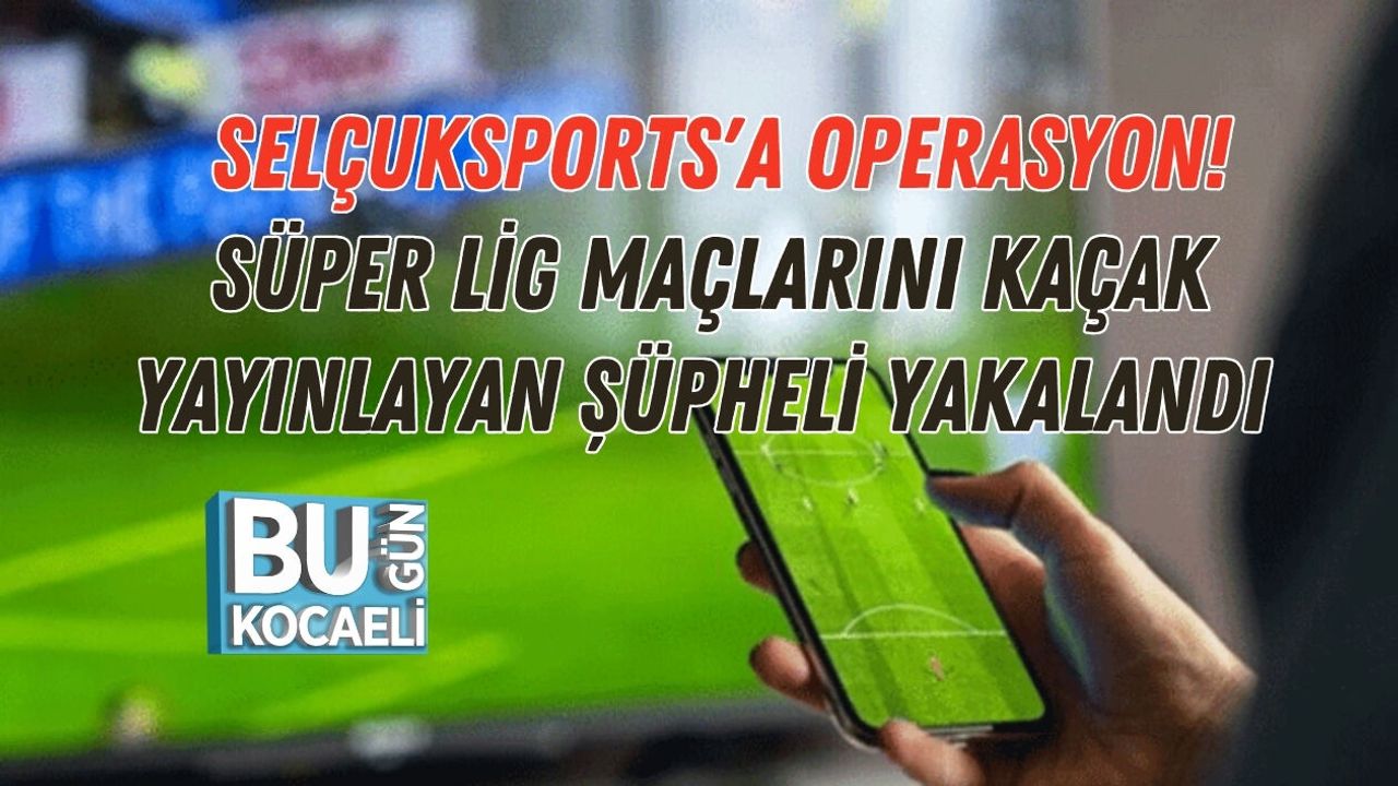 SELÇUKSPORTS'A OPERASYON! SÜPER LİG MAÇLARINI KAÇAK YAYINLAYAN ŞÜPHELİ YAKALANDI