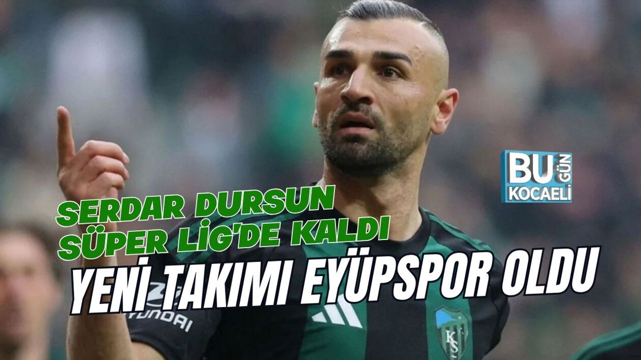 SERDAR DURSUN SÜPER LİG'DE KALDI, YENİ TAKIMI EYÜPSPOR OLDU
