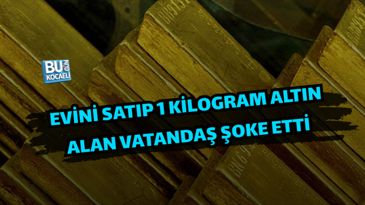 EVİNİ SATIP 1 KİLOGRAM ALTIN ALDI! YAPTIĞI YATIRIMI ÖVEREK ANLATTI!