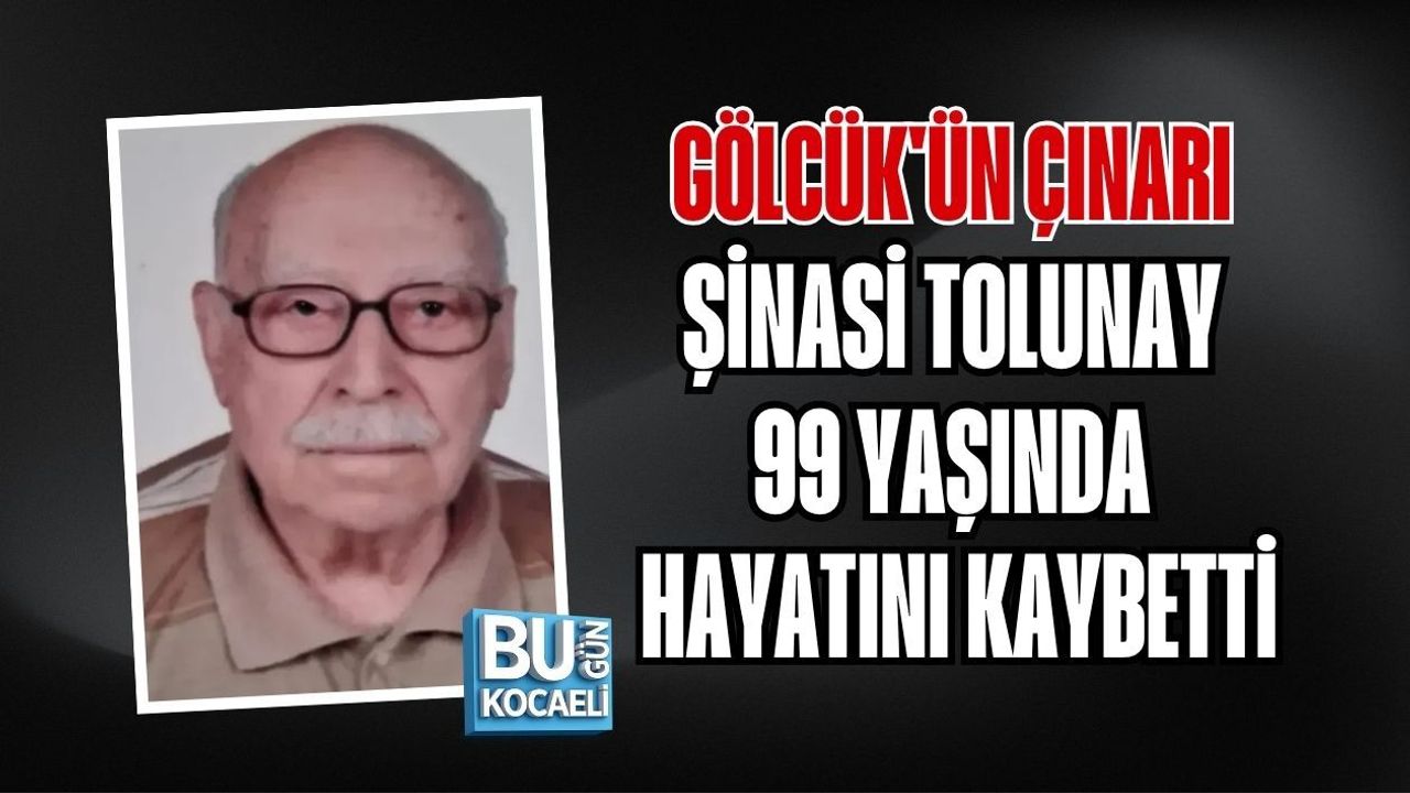 GÖLCÜK'ÜN ÇINARI ŞİNASİ TOLUNAY 99 YAŞINDA HAYATINI KAYBETTİ