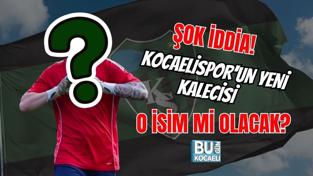 ŞOK İDDİA! KOCAELİSPOR'UN YENİ KALECİSİ O İSİM Mİ OLACAK?