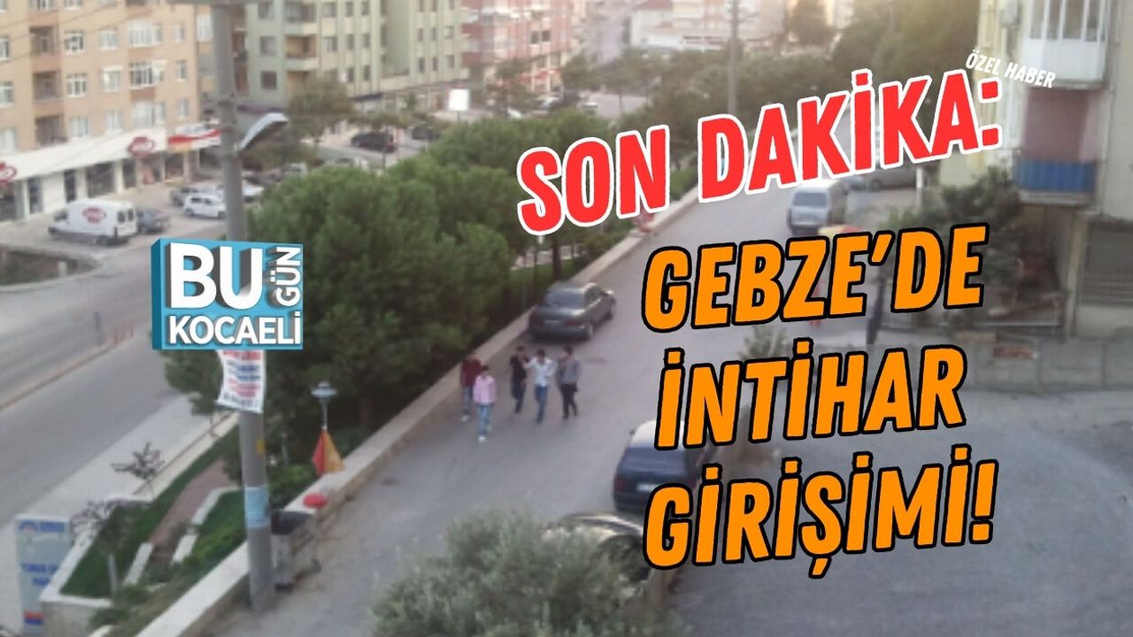 SON DAKİKA: GEBZE'DE İNTİHAR GİRİŞİMİ!