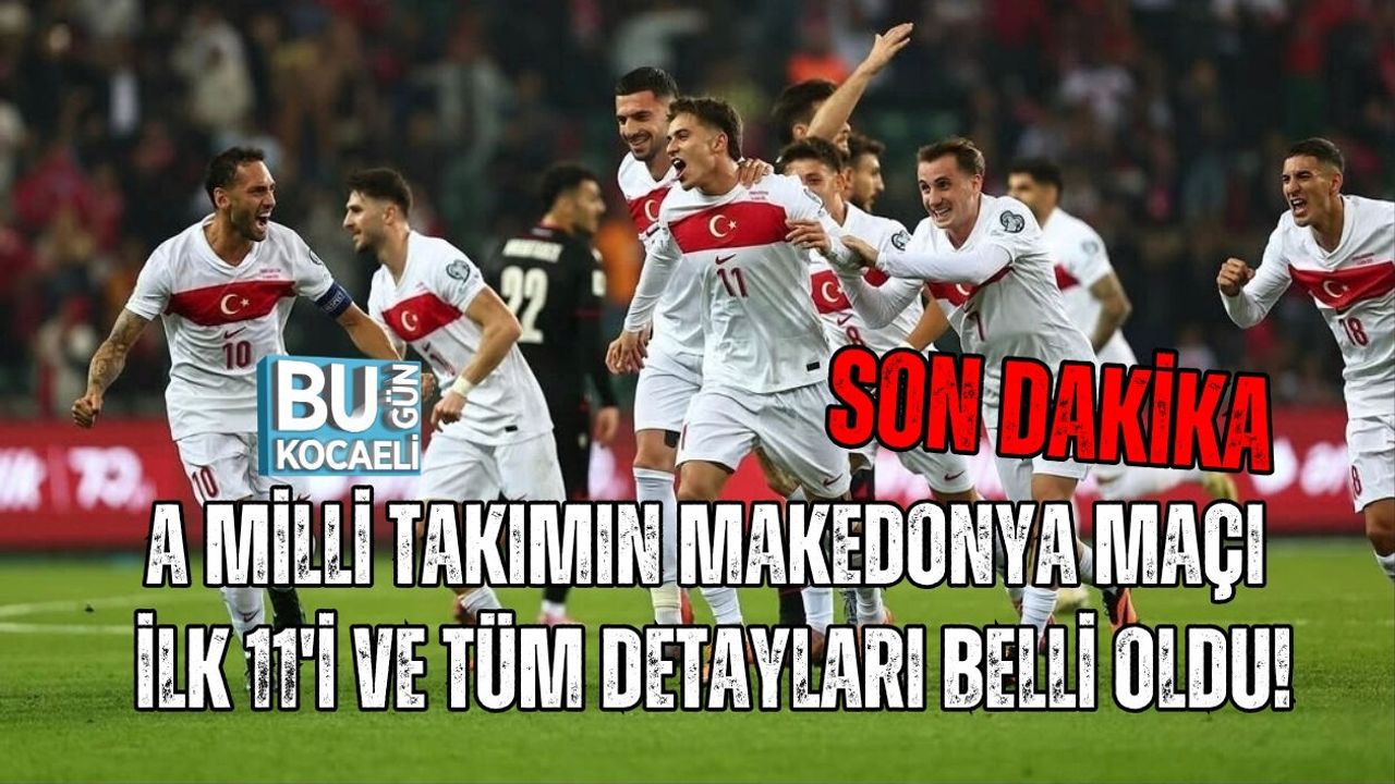 SON DAKİKA: A MİLLİ TAKIMIN MAKEDONYA MAÇI İLK 11'İ VE TÜM DETAYLARI BELLİ OLDU!