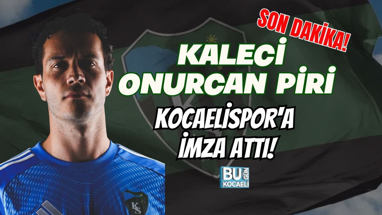 SON DAKİKA! KALECİ ONURCAN PİRİ, KOCAELİSPOR'A İMZA ATTI!