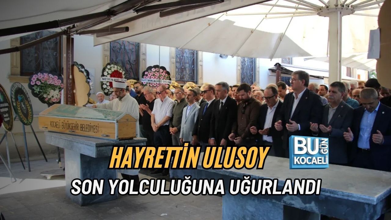 HAYRETTİN ULUSOY SON YOLCULUĞUNA UĞURLANDI