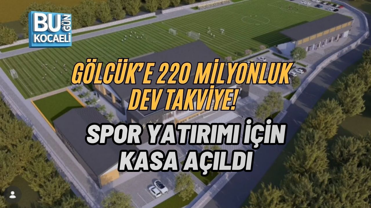 GÖLCÜK’E 220 MİLYONLUK DEV TAKVİYE! SPOR YATIRIMI İÇİN KASA AÇILDI