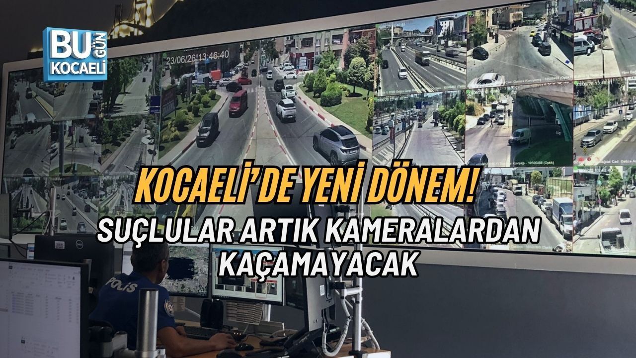 KOCAELİ’DE YENİ DÖNEM! SUÇLULAR ARTIK KAMERALARDAN KAÇAMAYACAK