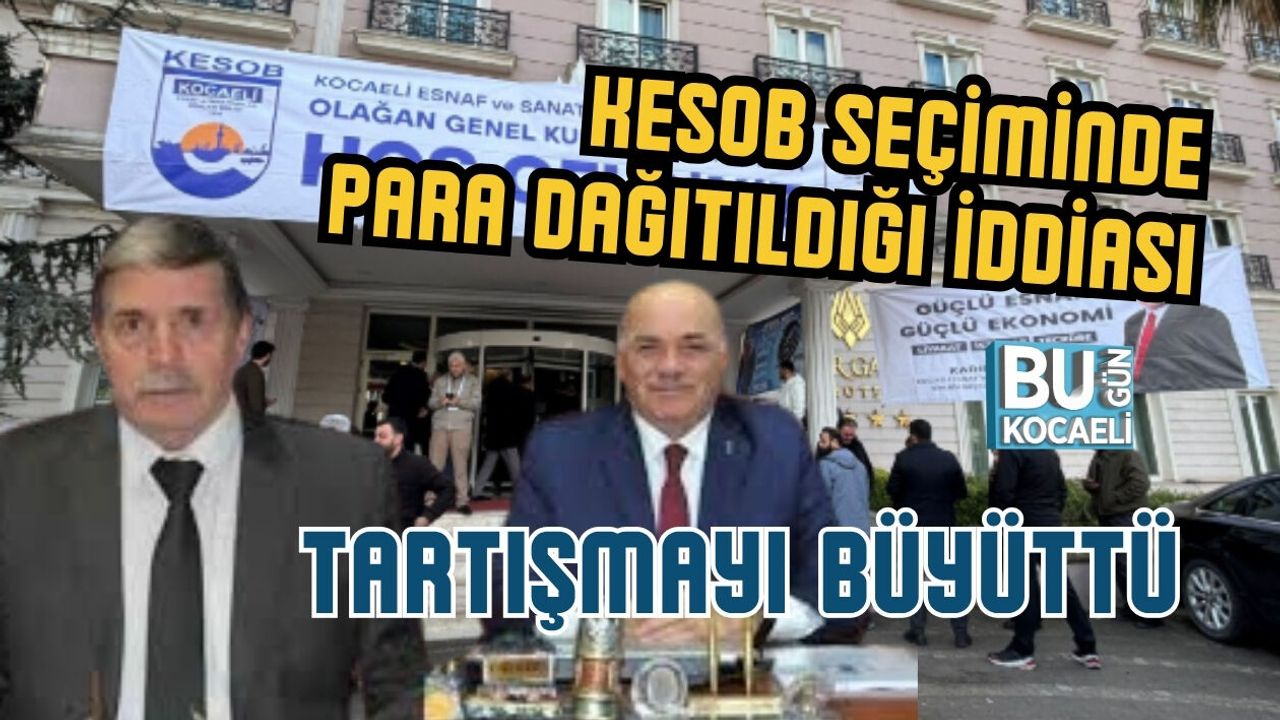 KESOB SEÇİMİNDE PARA DAĞITILDIĞI İDDİASI TARTIŞMAYI BÜYÜTTÜ