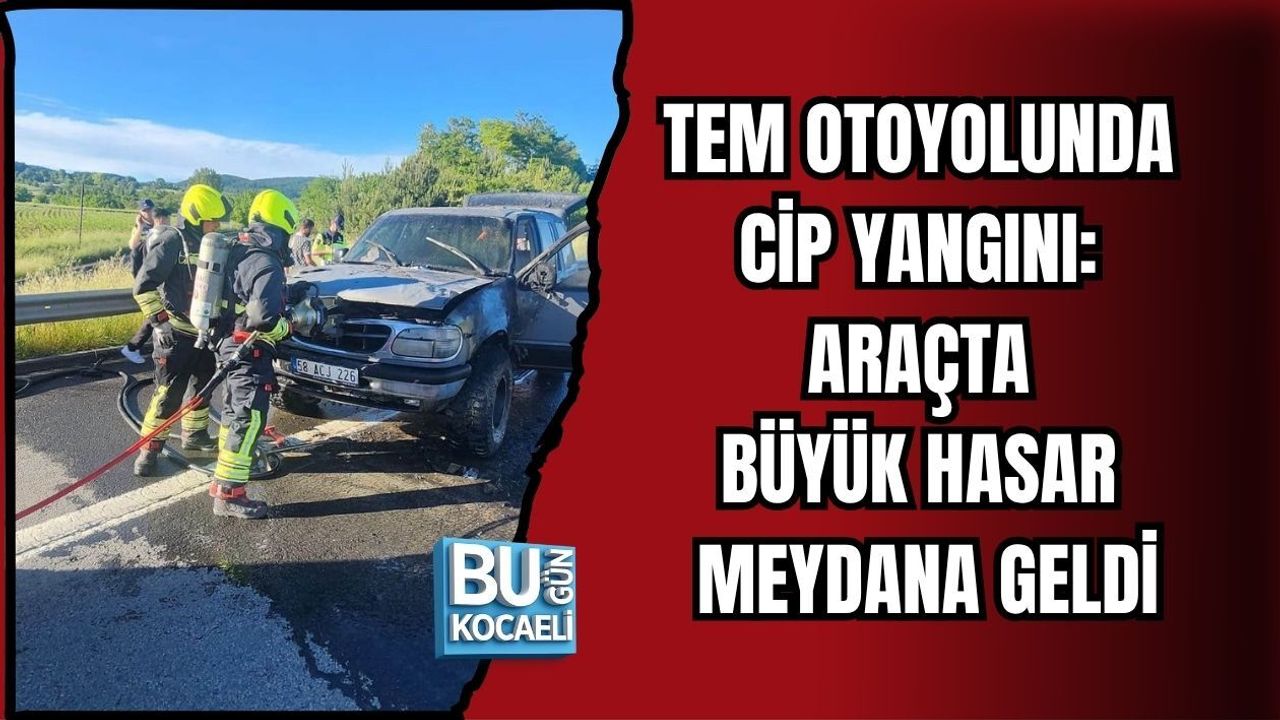 TEM OTOYOLUNDA CİP YANGINI: ARAÇTA BÜYÜK HASAR MEYDANA GELDİ