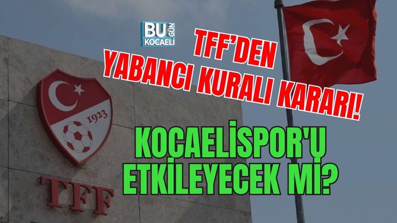 TFF’DEN YABANCI KURALI KARARI! KOCAELİSPOR'U ETKİLEYECEK Mİ?