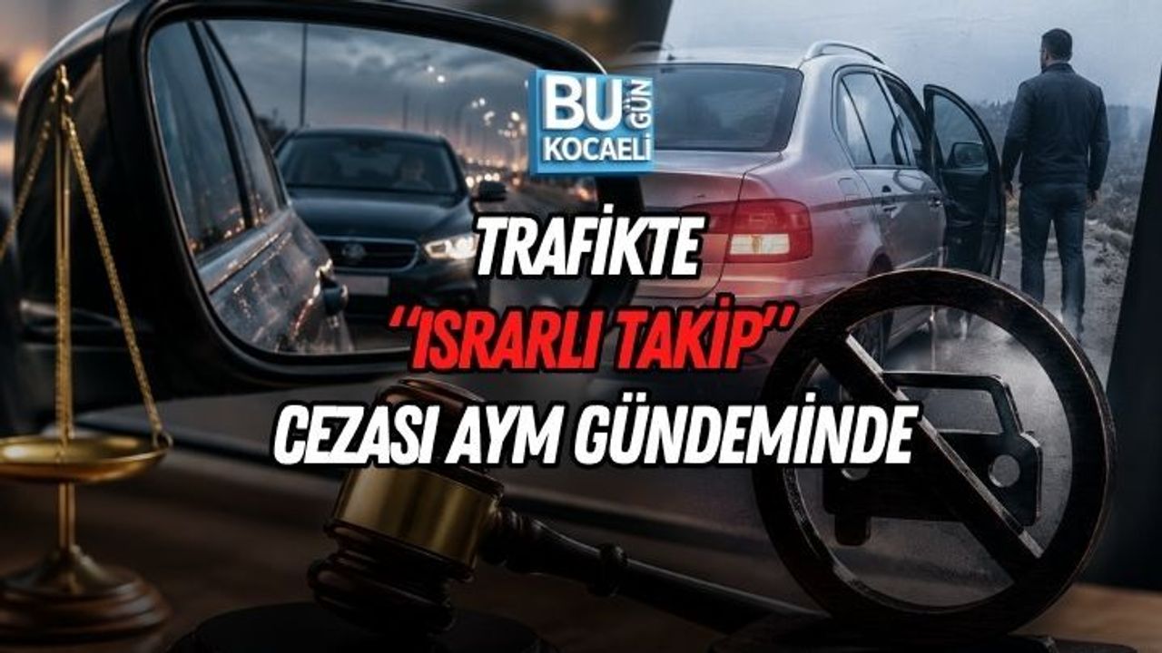 TRAFİKTE “ISRARLI TAKİP” CEZASI AYM GÜNDEMİNDE