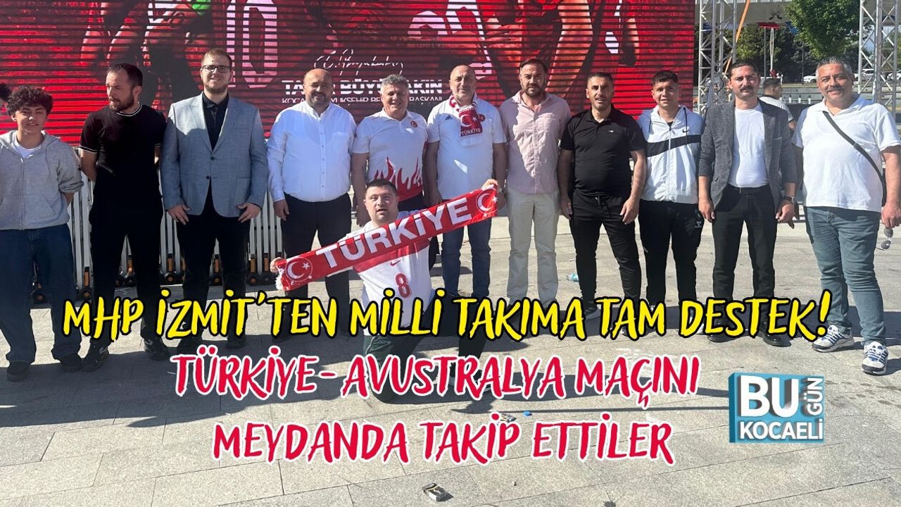 MHP İZMİT'TEN MİLLİ TAKIMA TAM DESTEK! TÜRKİYE-AVUSTRALYA MAÇINI MEYDANDA TAKİP ETTİLER