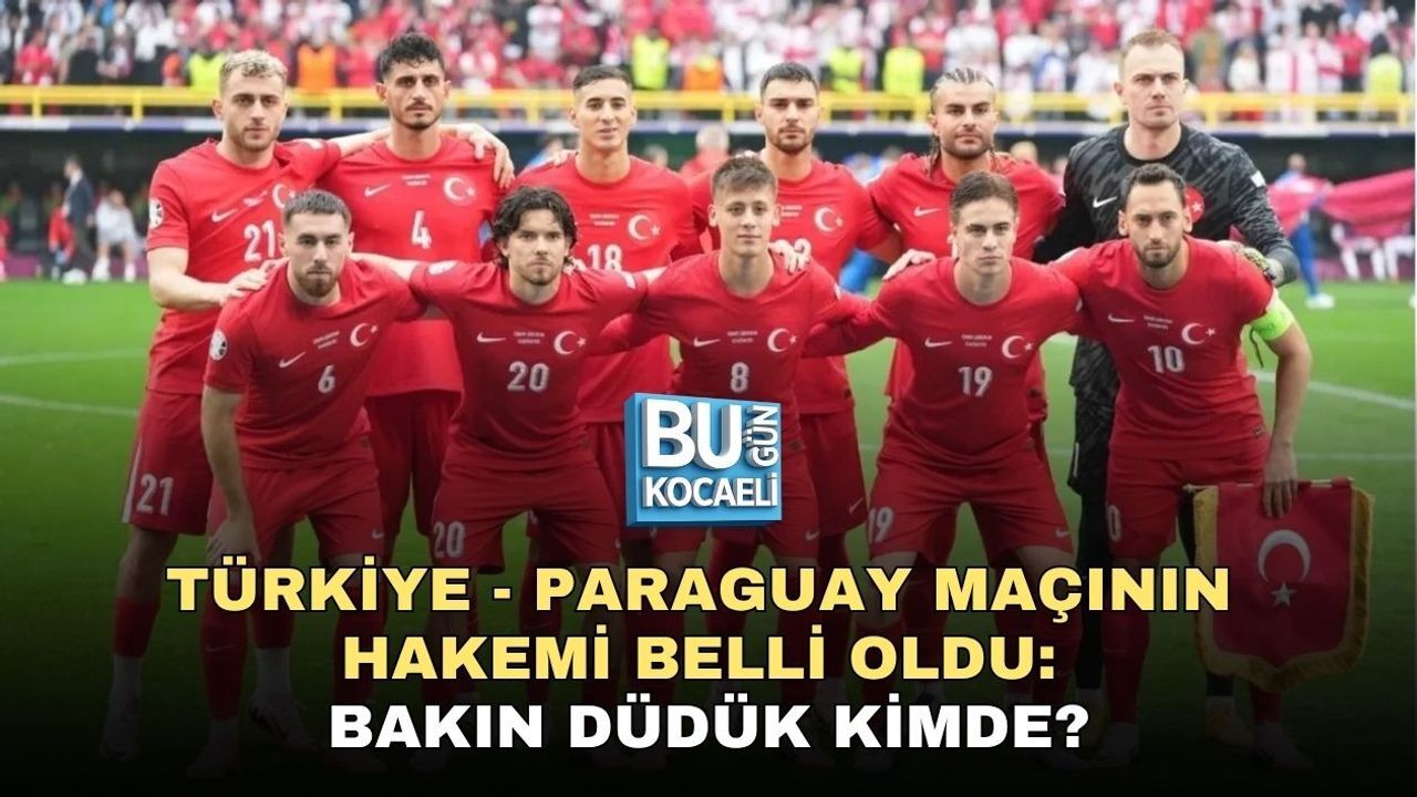 TÜRKİYE - PARAGUAY MAÇININ HAKEMİ BELLİ OLDU: BAKIN DÜDÜK KİMDE?