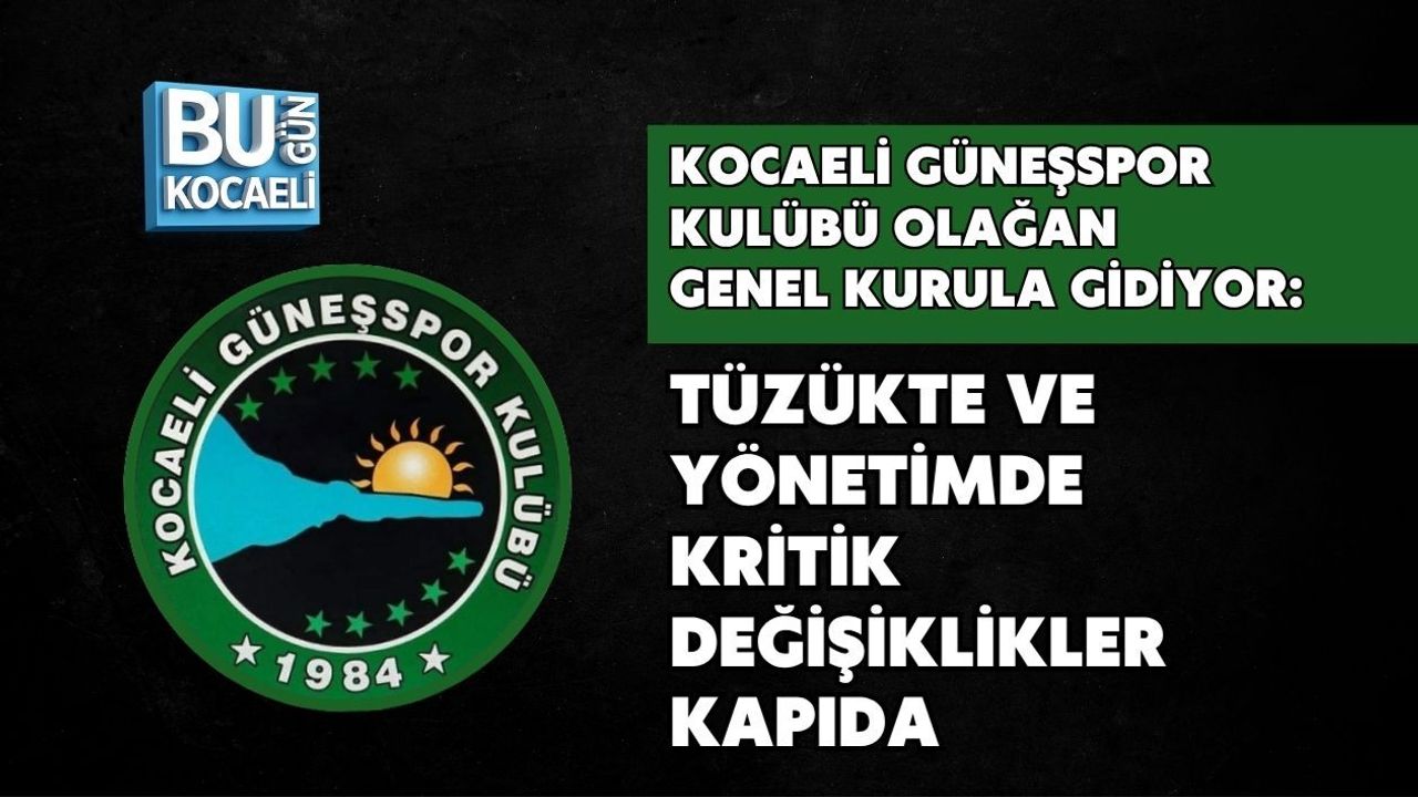 KOCAELİ GÜNEŞSPOR KULÜBÜ OLAĞAN GENEL KURULA GİDİYOR: TÜZÜKTE VE YÖNETİMDE KRİTİK DEĞİŞİKLİKLER KAPIDA