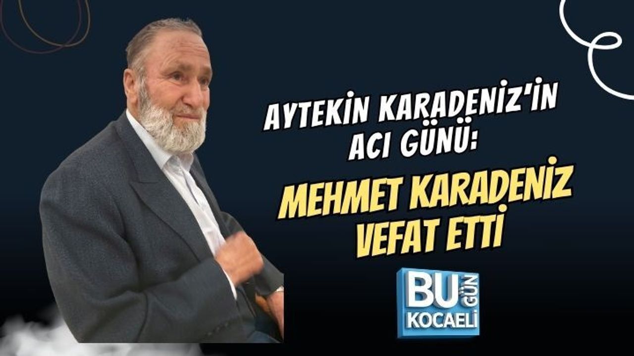 AYTEKİN KARADENİZ’İN ACI GÜNÜ: MEHMET KARADENİZ VEFAT ETTİ