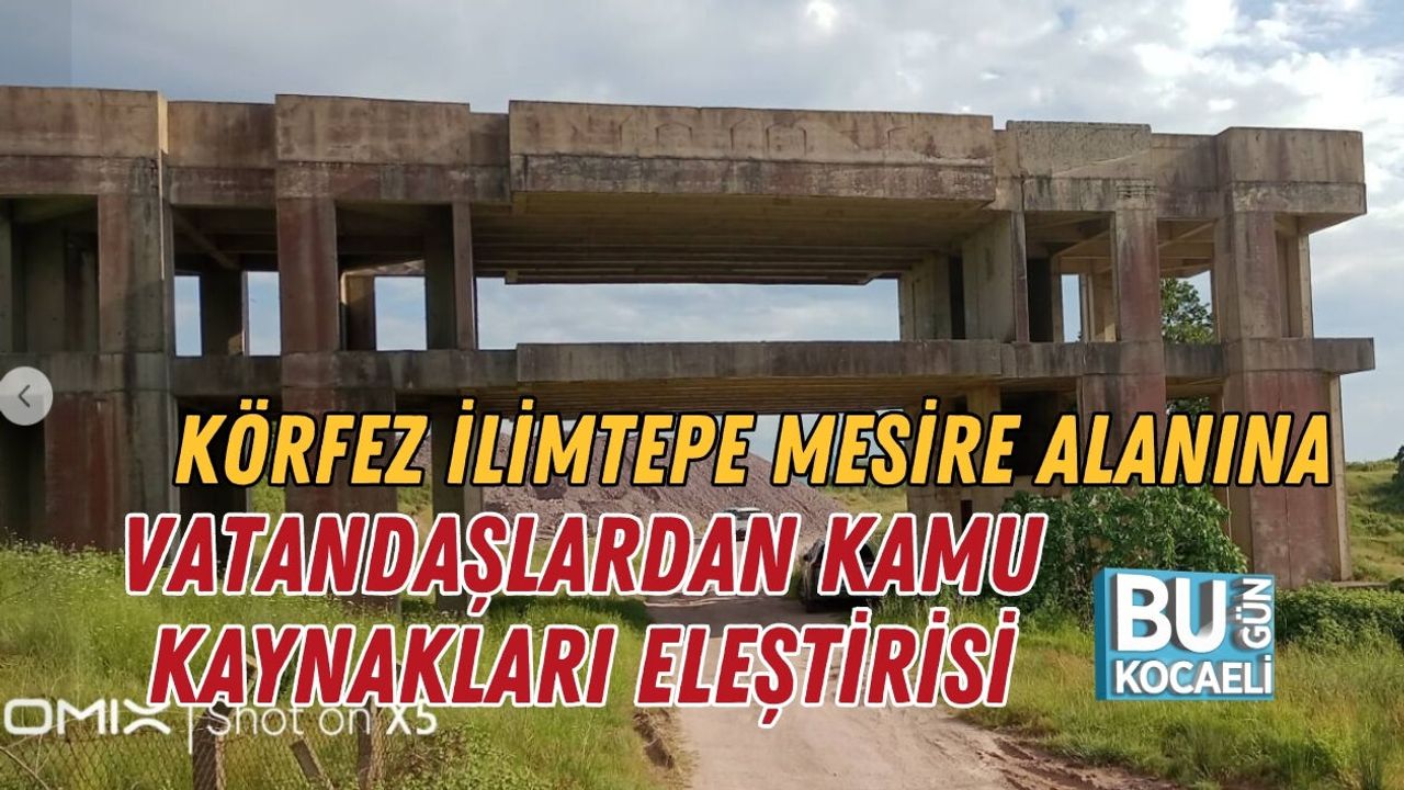 KÖRFEZ İLİMTEPE MESİRE ALANINA VATANDAŞLARDAN KAMU KAYNAKLARI ELEŞTİRİSİ